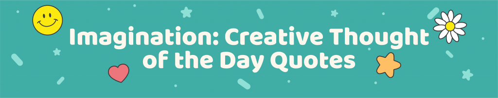 365 Positive Thought of the day quotes for kids - Favorite imagination creative thought of the day quotes- Kids Activities Blog