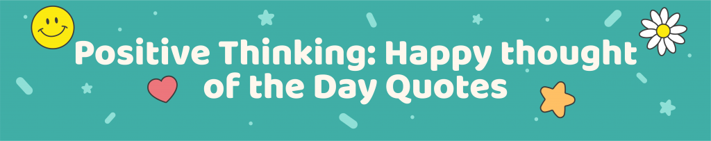 365 Positive Thought of the day quotes for kids - positive thinking happy thought of the day quotes - Kids Activities Blog